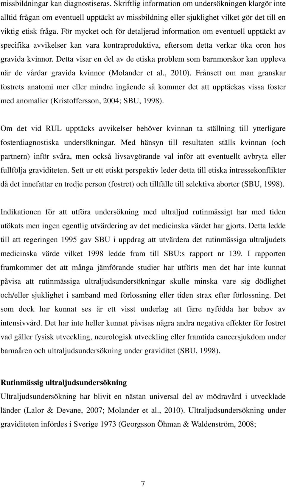 Detta visar en del av de etiska problem som barnmorskor kan uppleva när de vårdar gravida kvinnor (Molander et al., 2010).