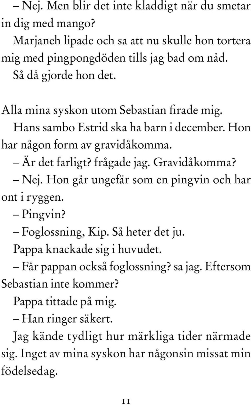 Gravidåkomma? Nej. Hon går ungefär som en pingvin och har ont i ryggen. Pingvin? Foglossning, Kip. Så heter det ju. Pappa knackade sig i huvudet.