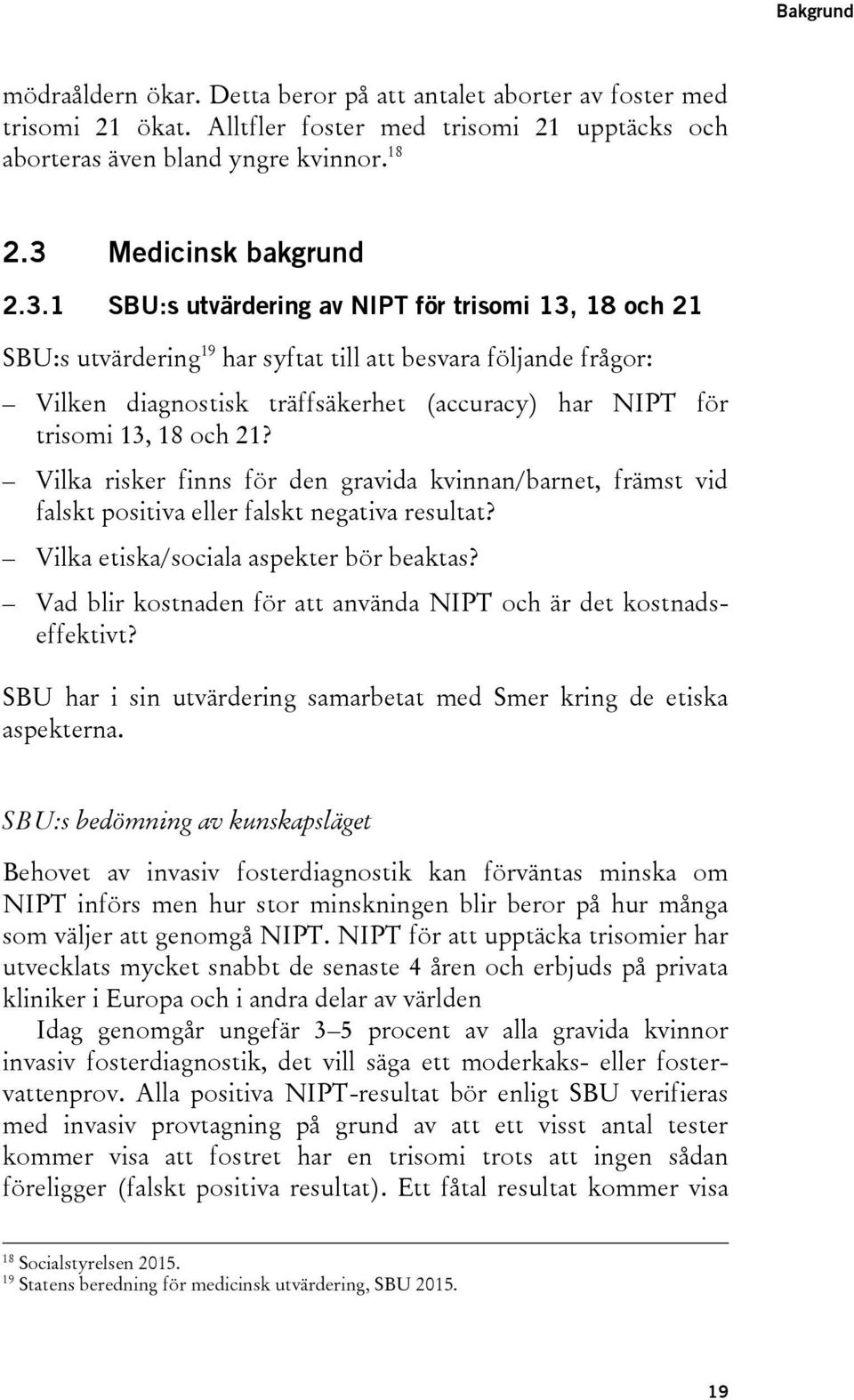 för trisomi 13, 18 och 21? Vilka risker finns för den gravida kvinnan/barnet, främst vid falskt positiva eller falskt negativa resultat? Vilka etiska/sociala aspekter bör beaktas?