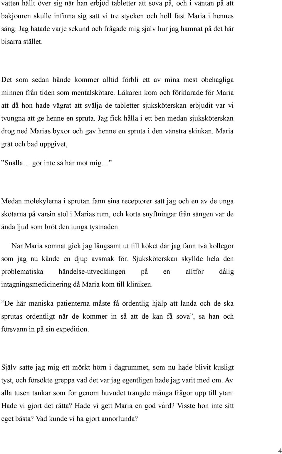 Läkaren kom och förklarade för Maria att då hon hade vägrat att svälja de tabletter sjuksköterskan erbjudit var vi tvungna att ge henne en spruta.