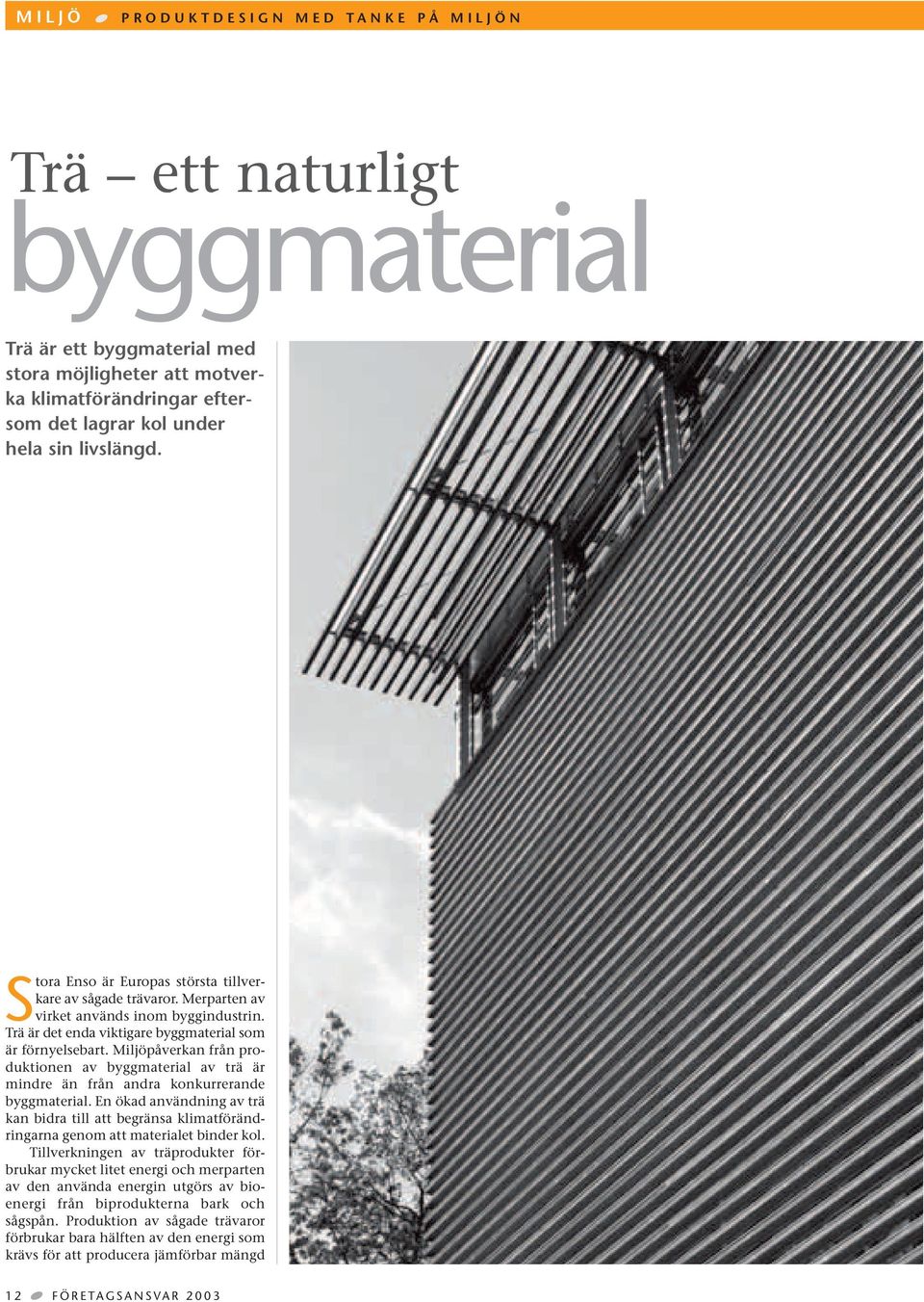 Miljöpåverkan från produktionen av byggmaterial av trä är mindre än från andra konkurrerande byggmaterial.