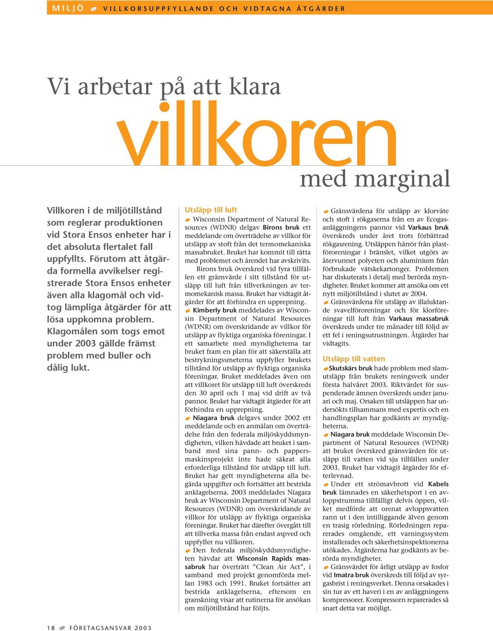 Klagomålen som togs emot under 2003 gällde främst problem med buller och dålig lukt.