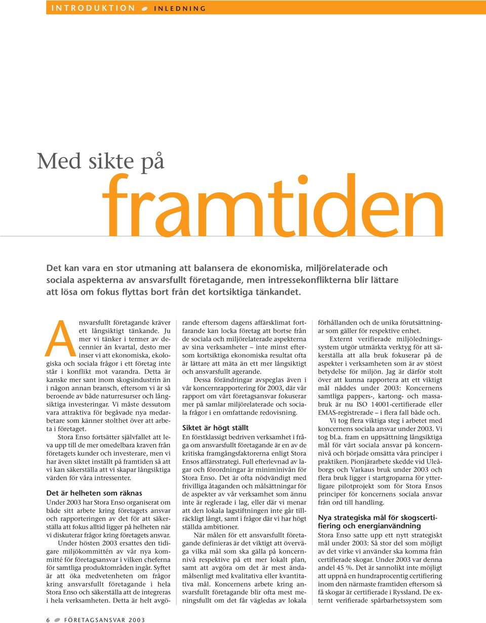 Ju mer vi tänker i termer av decennier än kvartal, desto mer inser vi att ekonomiska, ekologiska och sociala frågor i ett företag inte står i konflikt mot varandra.