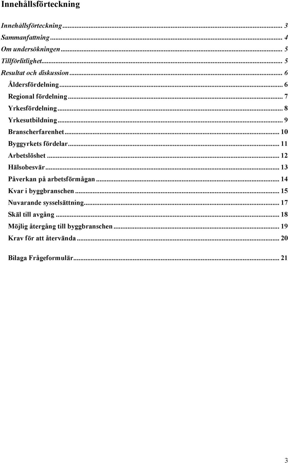 .. 9 Branscherfarenhet... 10 Byggyrkets fördelar... 11 Arbetslöshet... 12 Hälsobesvär... 13 Påverkan på arbetsförmågan.