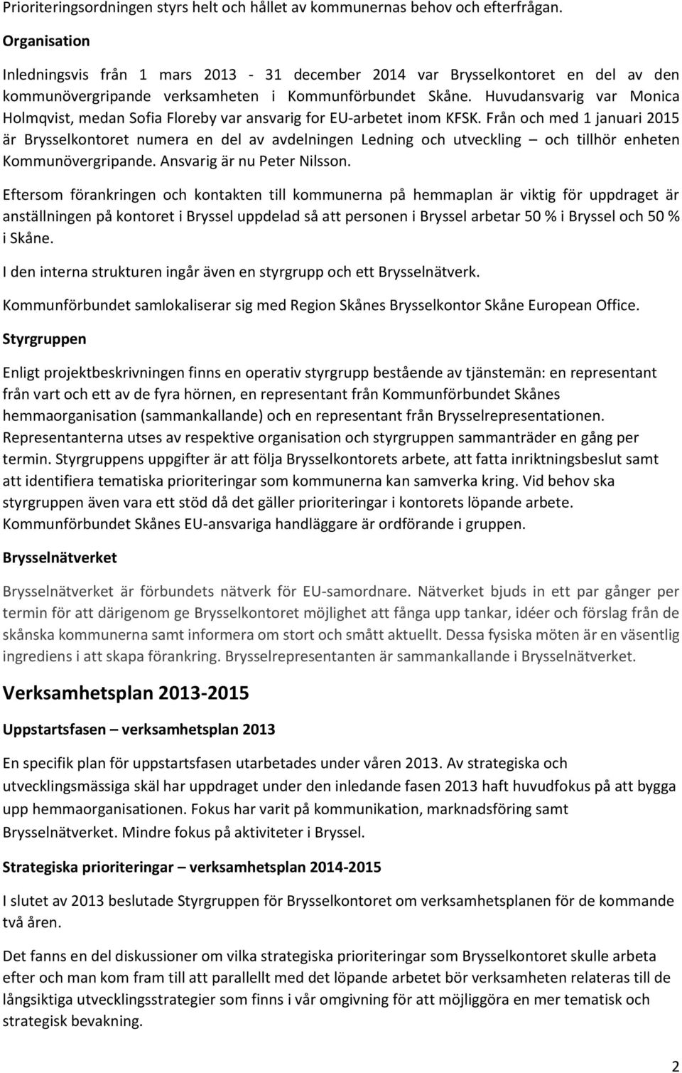 Huvudansvarig var Monica Holmqvist, medan Sofia Floreby var ansvarig for EU-arbetet inom KFSK.