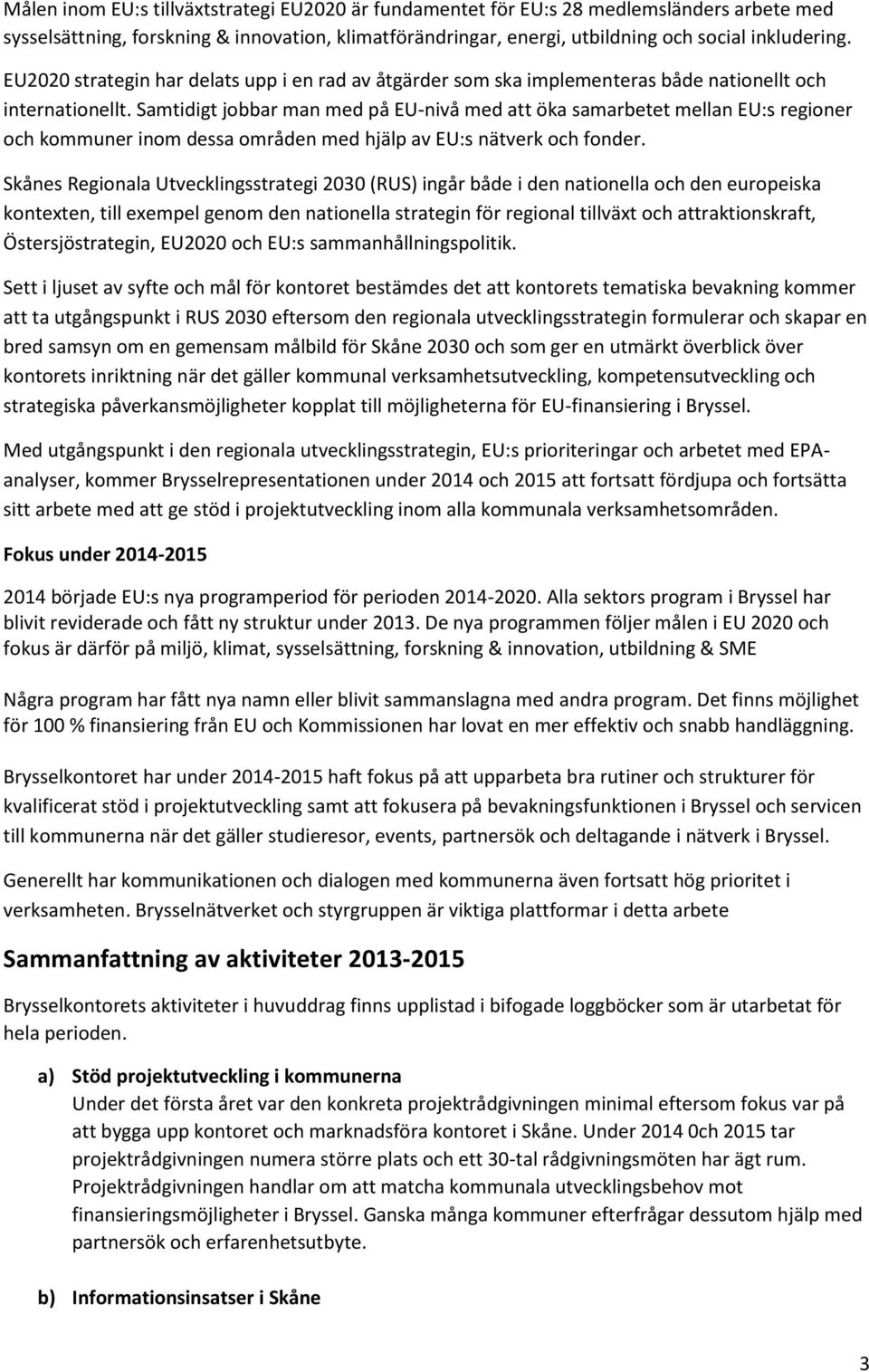 Samtidigt jobbar man med på EU-nivå med att öka samarbetet mellan EU:s regioner och kommuner inom dessa områden med hjälp av EU:s nätverk och fonder.