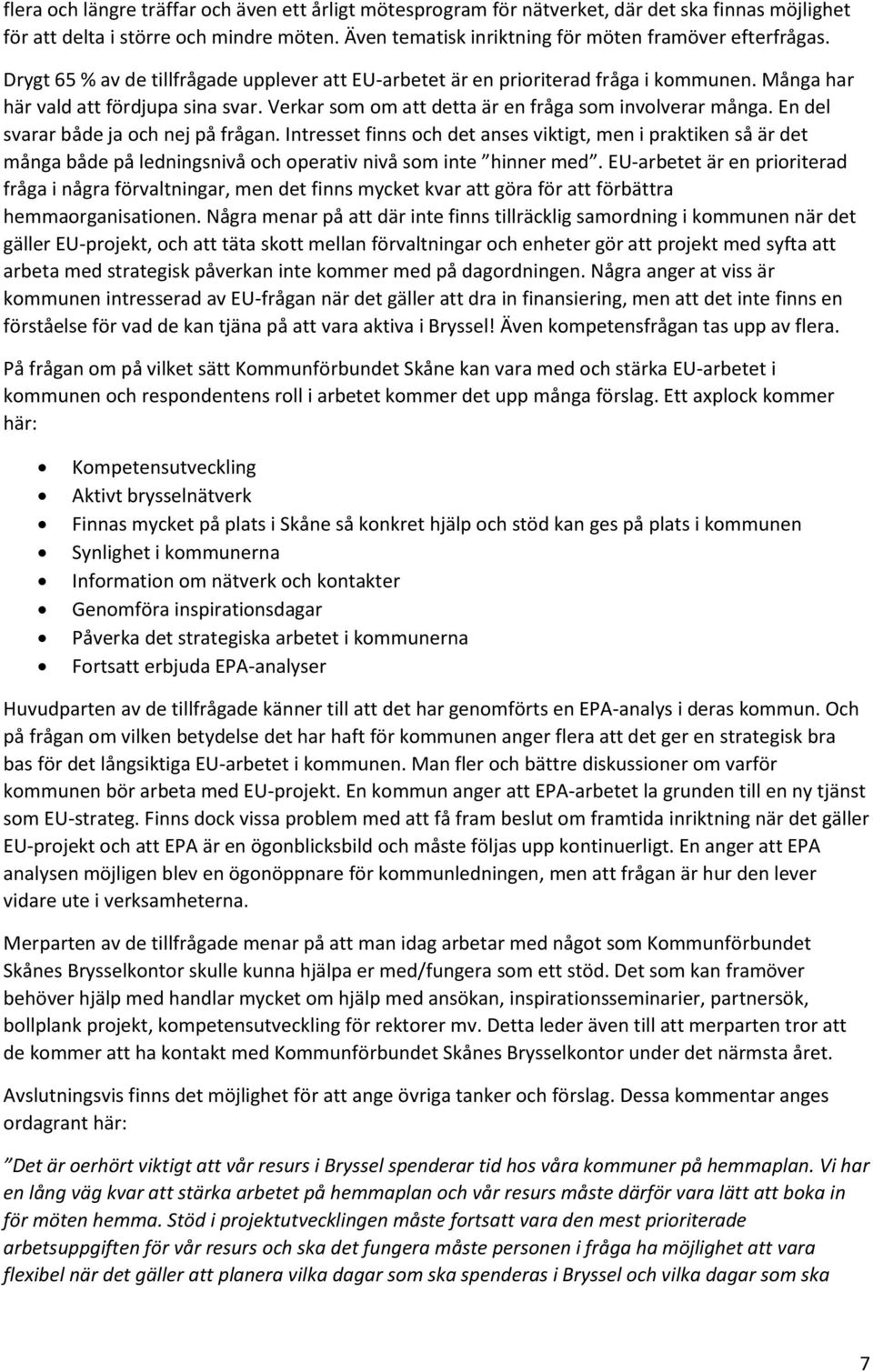 En del svarar både ja och nej på frågan. Intresset finns och det anses viktigt, men i praktiken så är det många både på ledningsnivå och operativ nivå som inte hinner med.