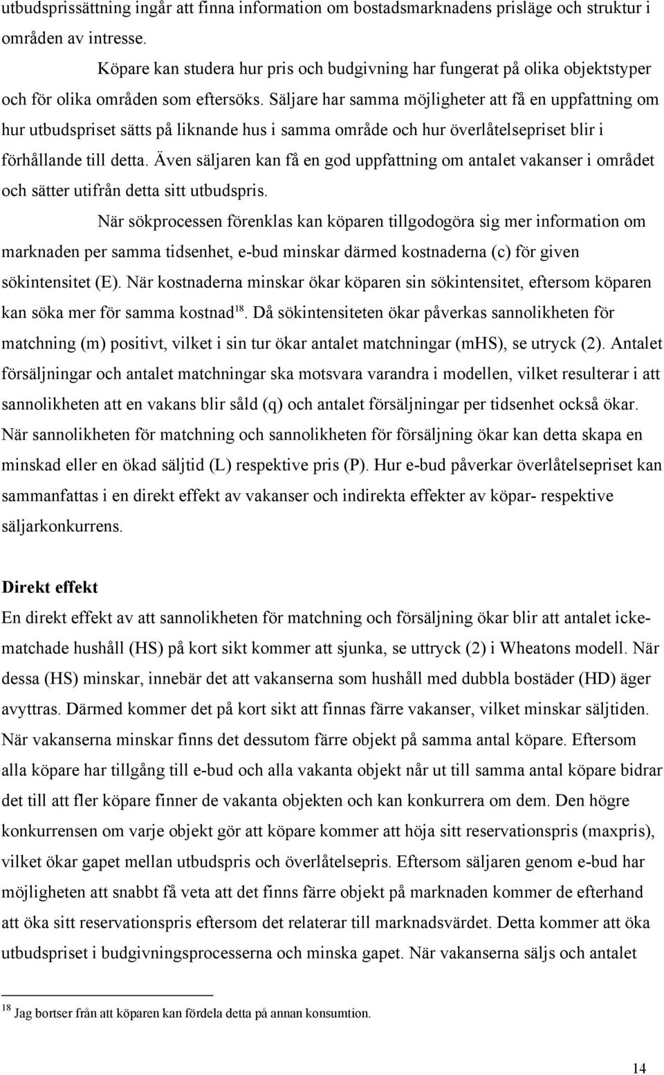 Säljare har samma möjligheter att få en uppfattning om hur utbudspriset sätts på liknande hus i samma område och hur överlåtelsepriset blir i förhållande till detta.