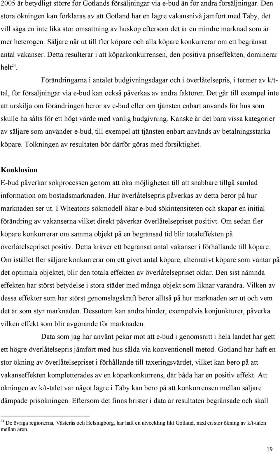 Säljare når ut till fler köpare och alla köpare konkurrerar om ett begränsat antal vakanser. Detta resulterar i att köparkonkurrensen, den positiva priseffekten, dominerar helt 24.