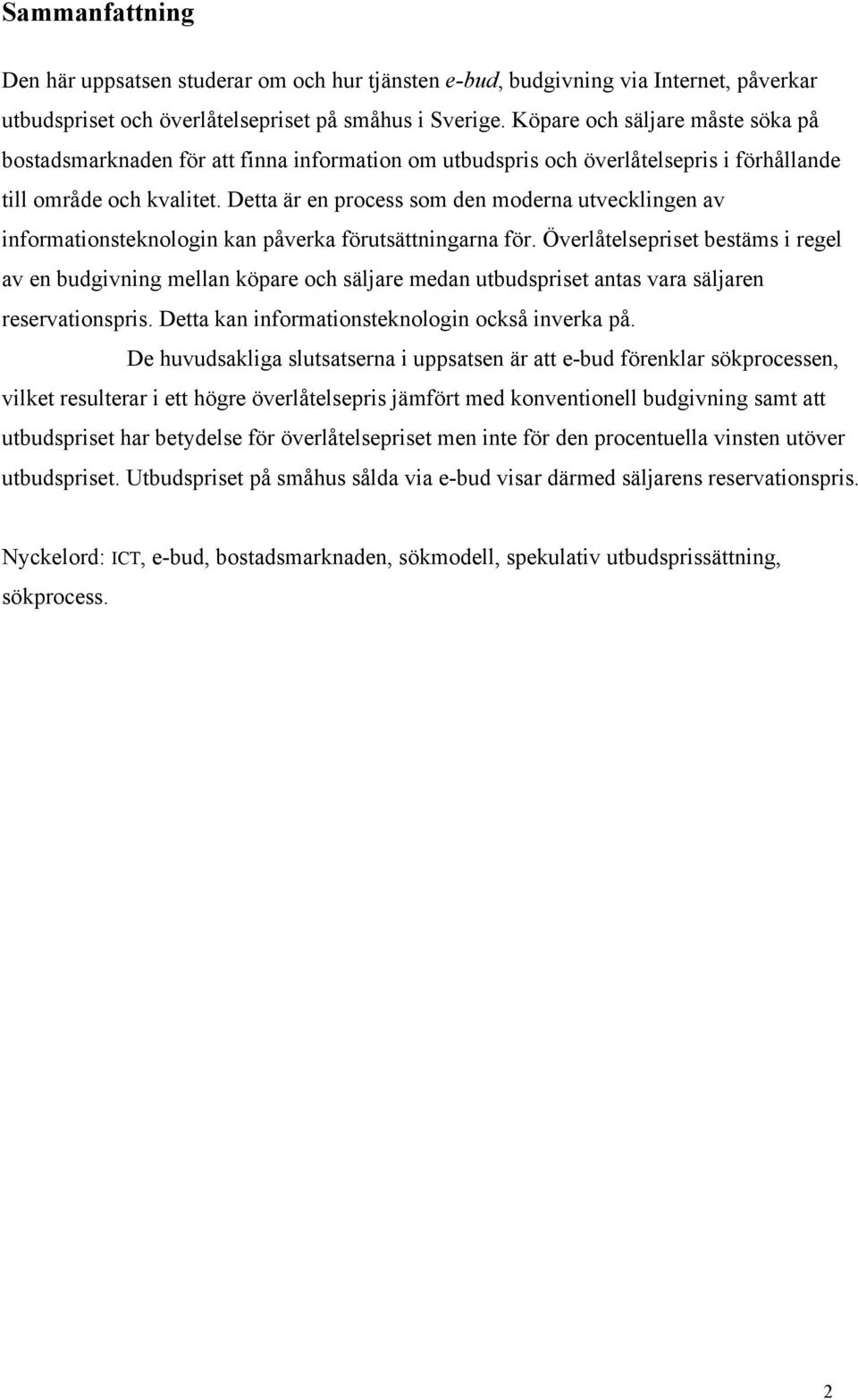 Detta är en process som den moderna utvecklingen av informationsteknologin kan påverka förutsättningarna för.