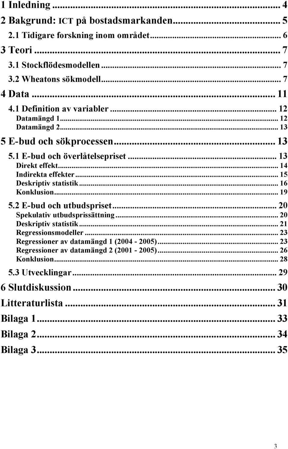 .. 15 Deskriptiv statistik... 16 Konklusion... 19 5.2 E-bud och utbudspriset... 20 Spekulativ utbudsprissättning... 20 Deskriptiv statistik... 21 Regressionsmodeller.