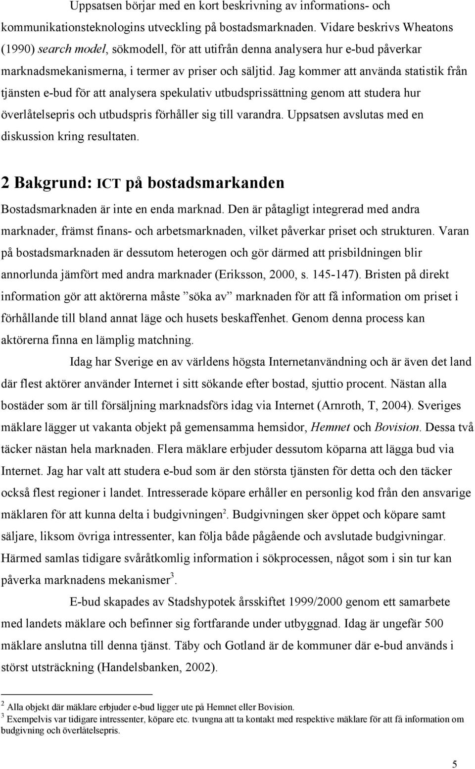 Jag kommer att använda statistik från tjänsten e-bud för att analysera spekulativ utbudsprissättning genom att studera hur överlåtelsepris och utbudspris förhåller sig till varandra.