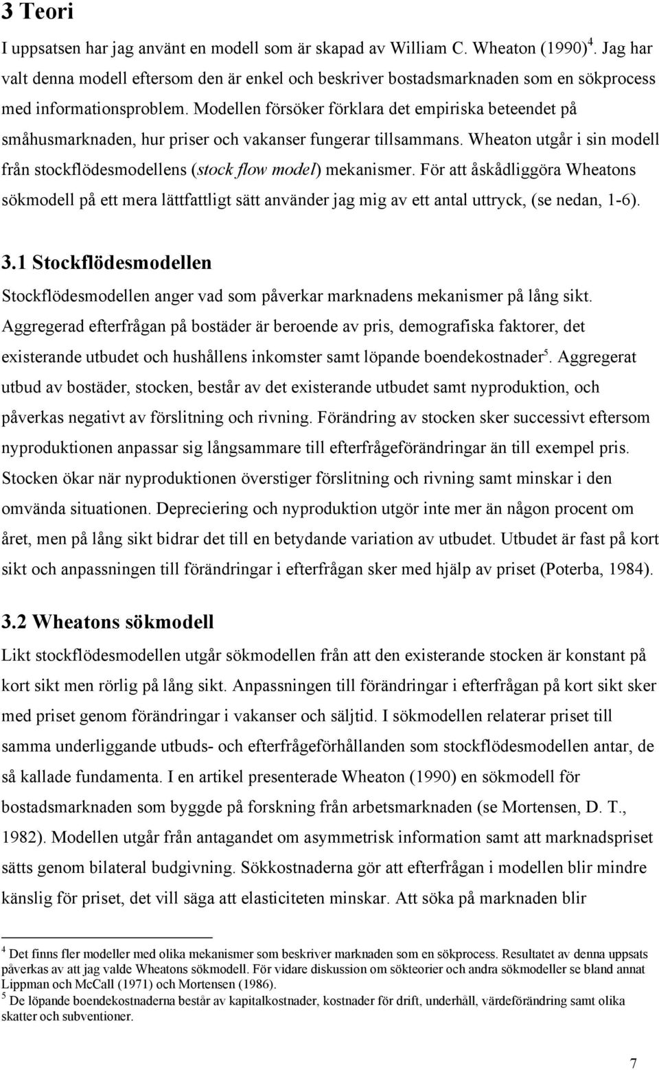 Modellen försöker förklara det empiriska beteendet på småhusmarknaden, hur priser och vakanser fungerar tillsammans. Wheaton utgår i sin modell från stockflödesmodellens (stock flow model) mekanismer.