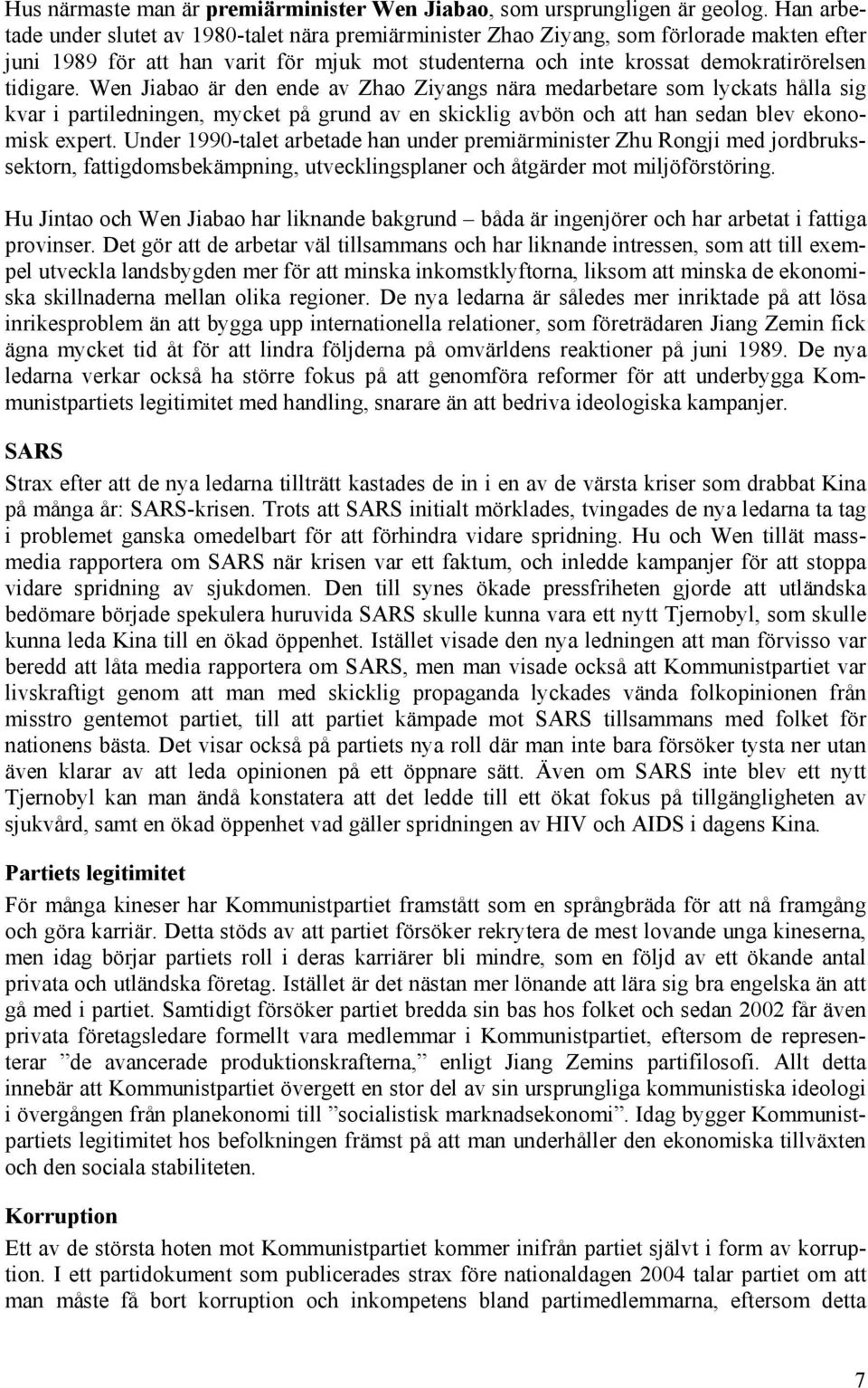 Wen Jiabao är den ende av Zhao Ziyangs nära medarbetare som lyckats hålla sig kvar i partiledningen, mycket på grund av en skicklig avbön och att han sedan blev ekonomisk expert.