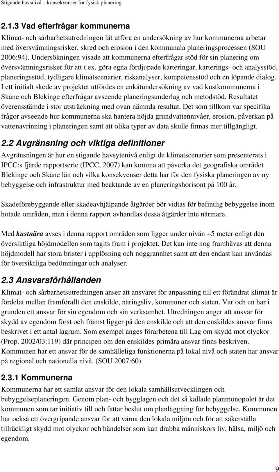 göra egna fördjupade karteringar, karterings- och analysstöd, planeringsstöd, tydligare klimatscenarier, riskanalyser, kompetensstöd och en löpande dialog.