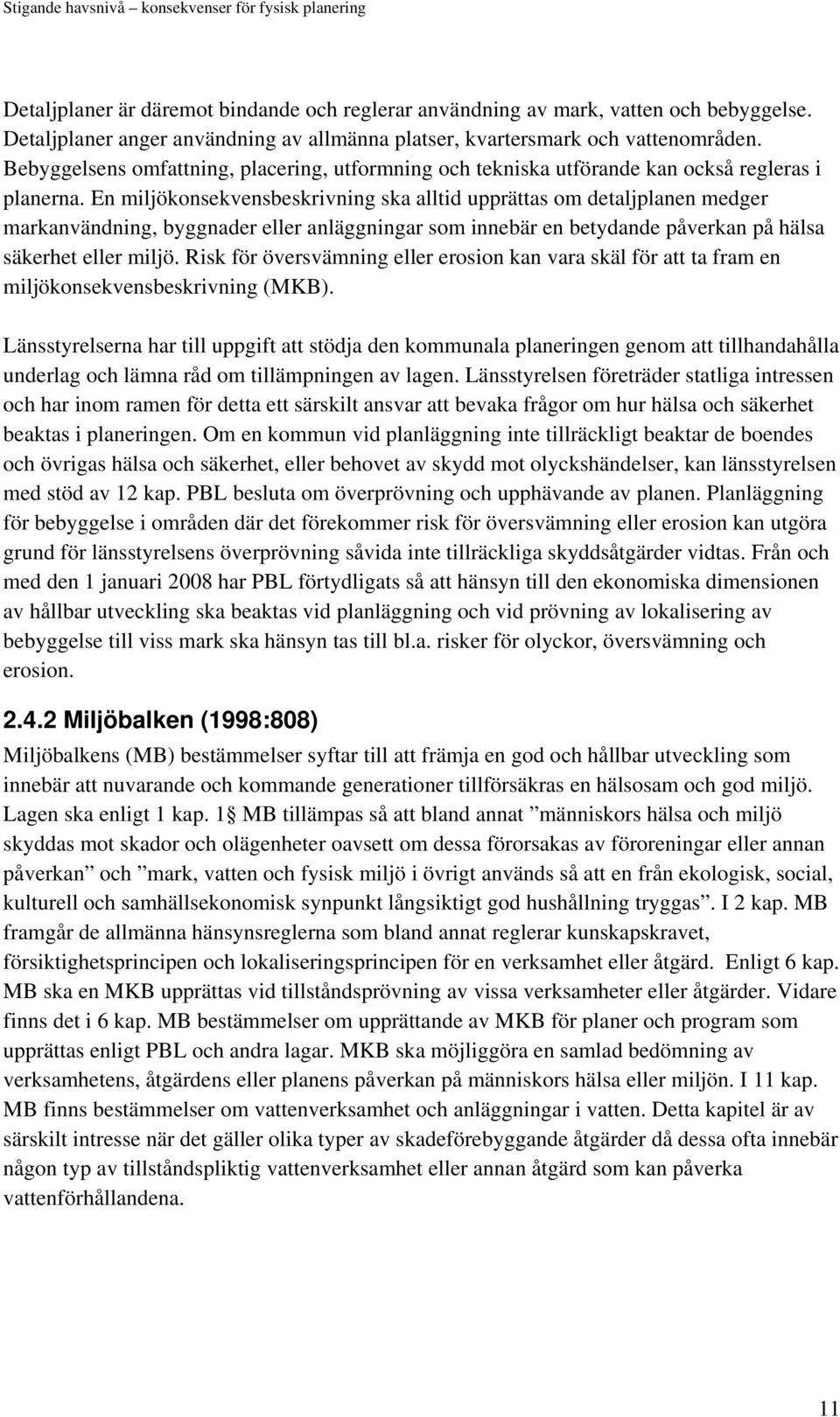 En miljökonsekvensbeskrivning ska alltid upprättas om detaljplanen medger markanvändning, byggnader eller anläggningar som innebär en betydande påverkan på hälsa säkerhet eller miljö.