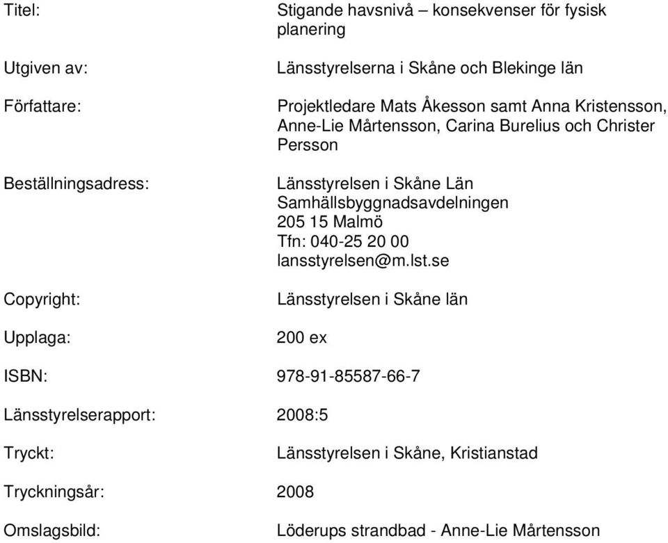 i Skåne Län Samhällsbyggnadsavdelningen 205 15 Malmö Tfn: 040-25 20 00 lansstyrelsen@m.lst.