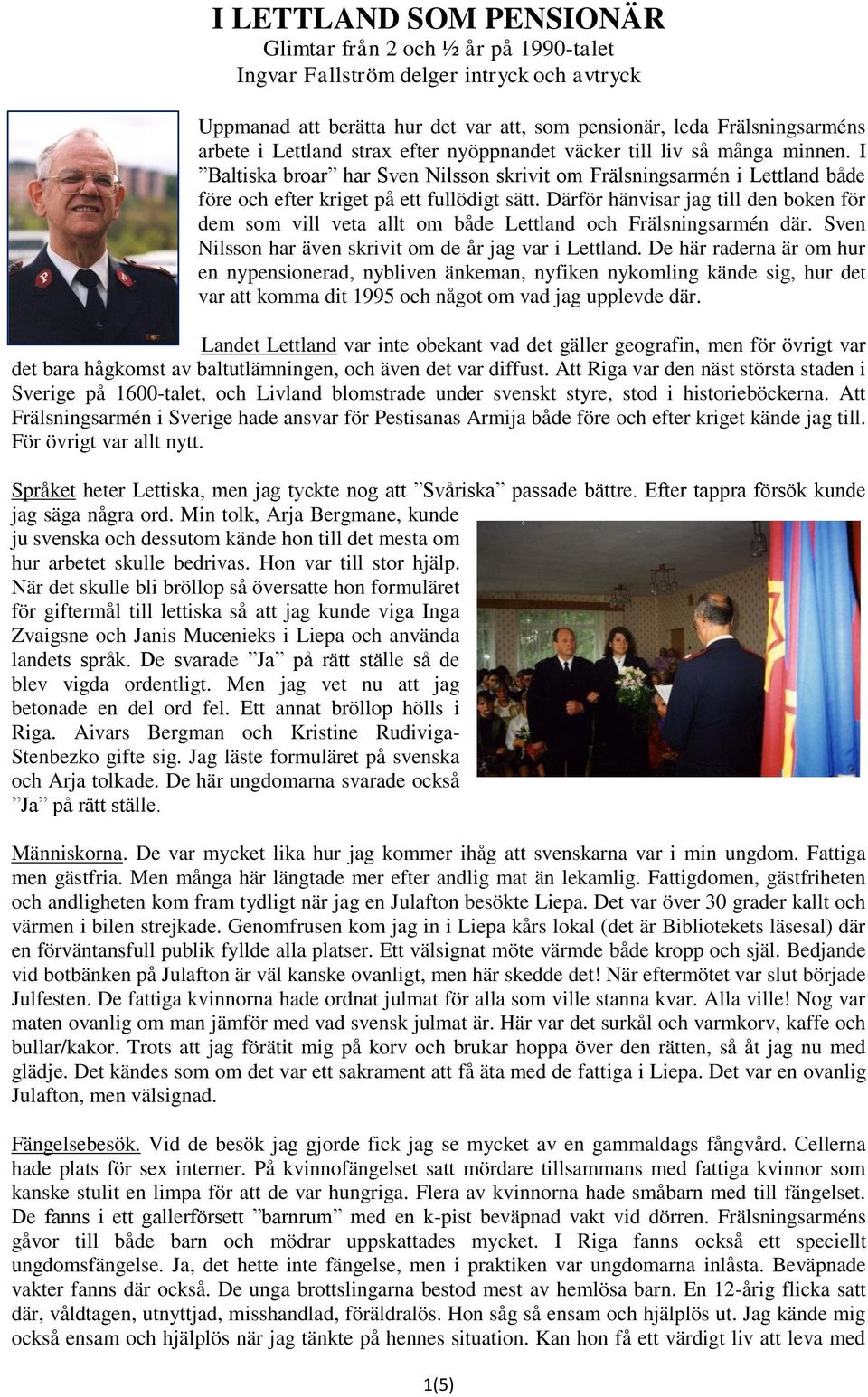 Därför hänvisar jag till den boken för dem som vill veta allt om både Lettland och Frälsningsarmén där. Sven Nilsson har även skrivit om de år jag var i Lettland.
