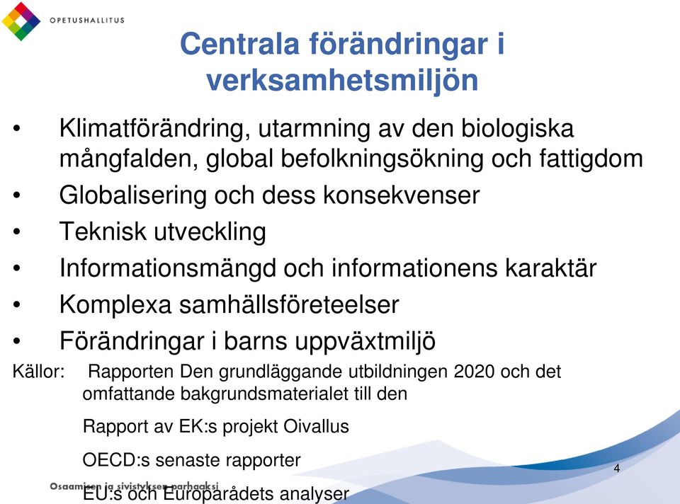 karaktär Komplexa samhällsföreteelser Förändringar i barns uppväxtmiljö Källor: Rapporten Den grundläggande utbildningen