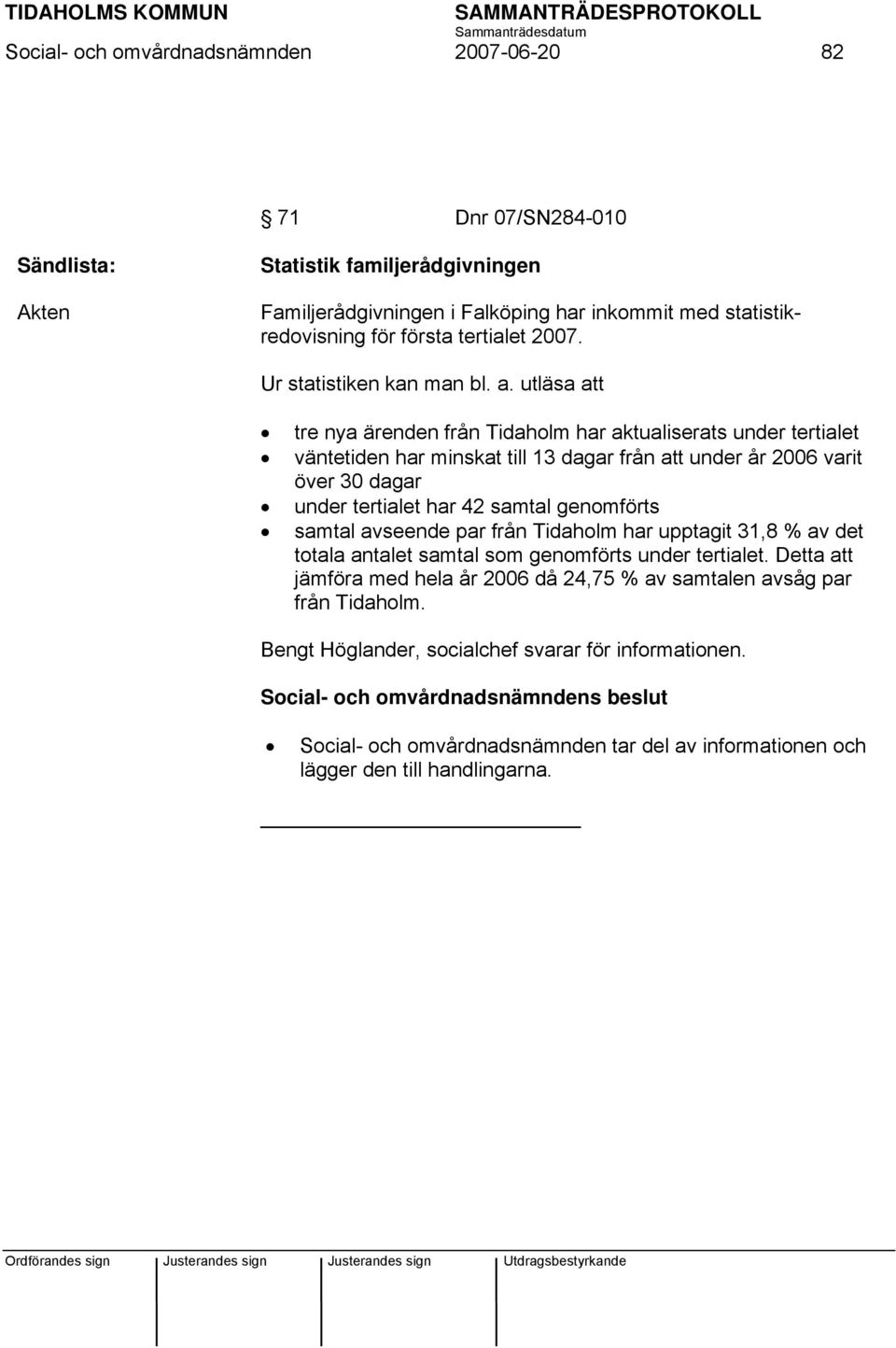 utläsa att tre nya ärenden från Tidaholm har aktualiserats under tertialet väntetiden har minskat till 13 dagar från att under år 2006 varit över 30 dagar under tertialet har 42 samtal