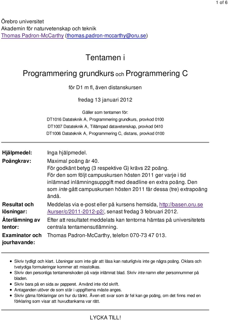 DT1007 Datateknik A, Tillämpad datavetenskap, provkod 0410 DT1006 Datateknik A, Programmering C, distans, provkod 0100 Hjälpmedel: Inga hjälpmedel. Poängkrav: Maximal poäng är 40.