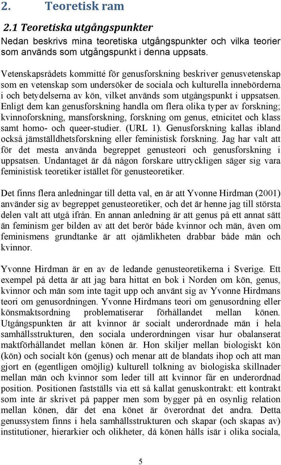 i uppsatsen. Enligt dem kan genusforskning handla om flera olika typer av forskning; kvinnoforskning, mansforskning, forskning om genus, etnicitet och klass samt homo- och queer-studier. (URL 1).