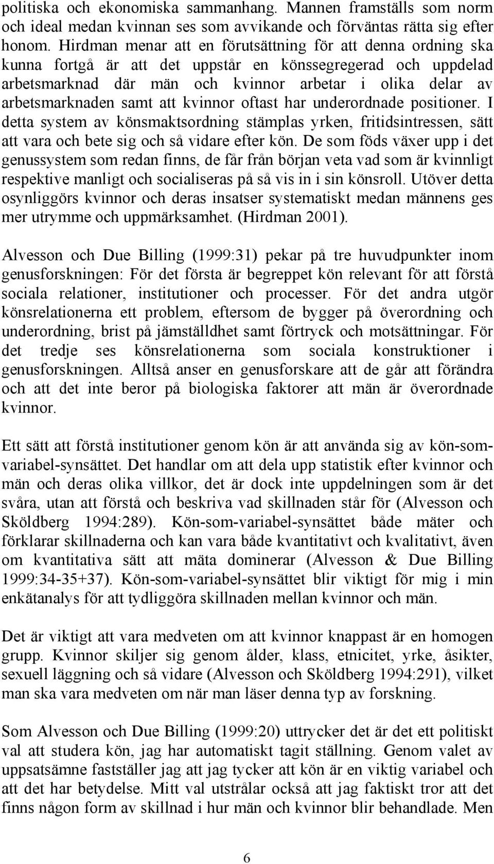 samt att kvinnor oftast har underordnade positioner. I detta system av könsmaktsordning stämplas yrken, fritidsintressen, sätt att vara och bete sig och så vidare efter kön.