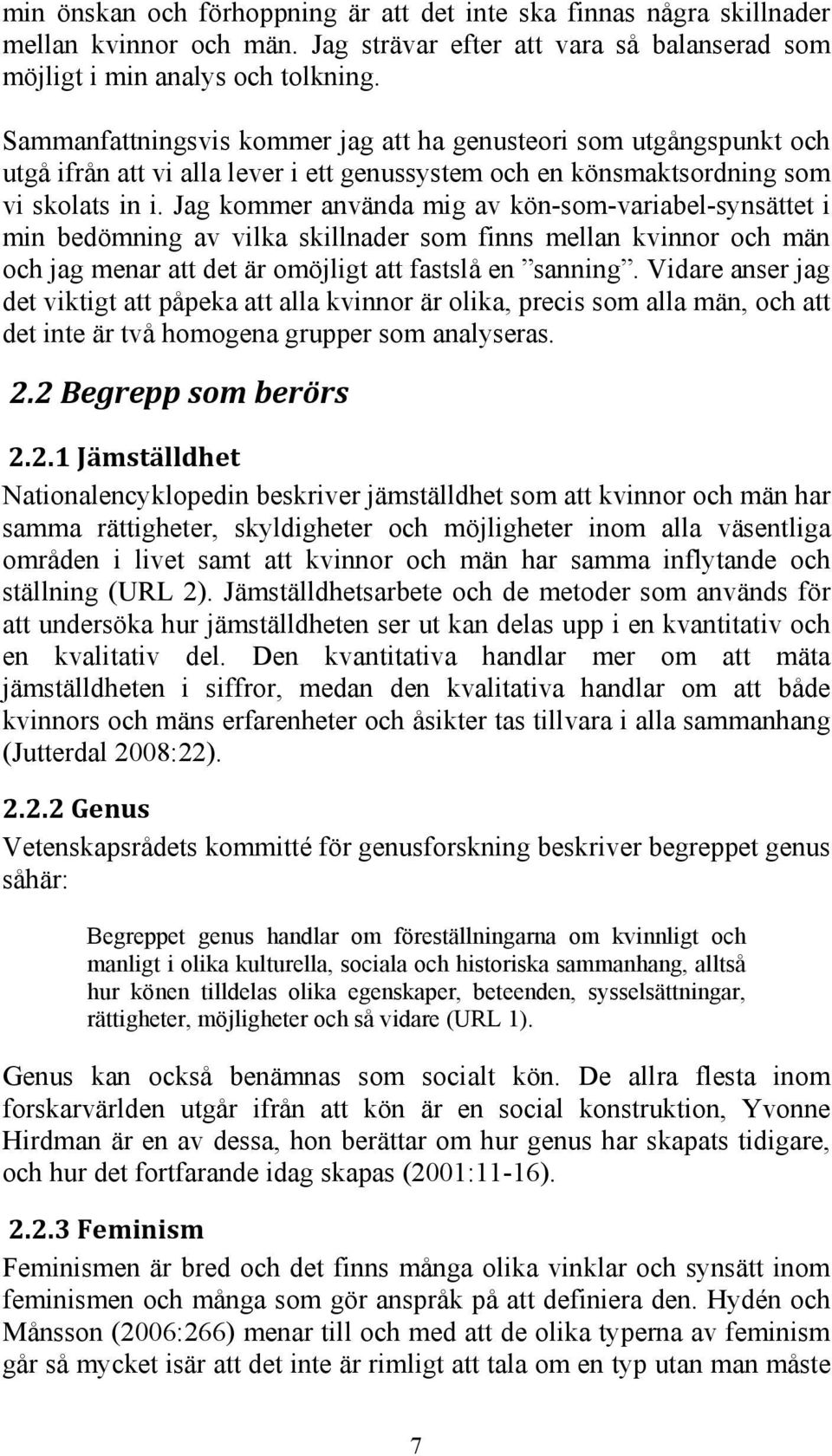 Jag kommer använda mig av kön-som-variabel-synsättet i min bedömning av vilka skillnader som finns mellan kvinnor och män och jag menar att det är omöjligt att fastslå en sanning.