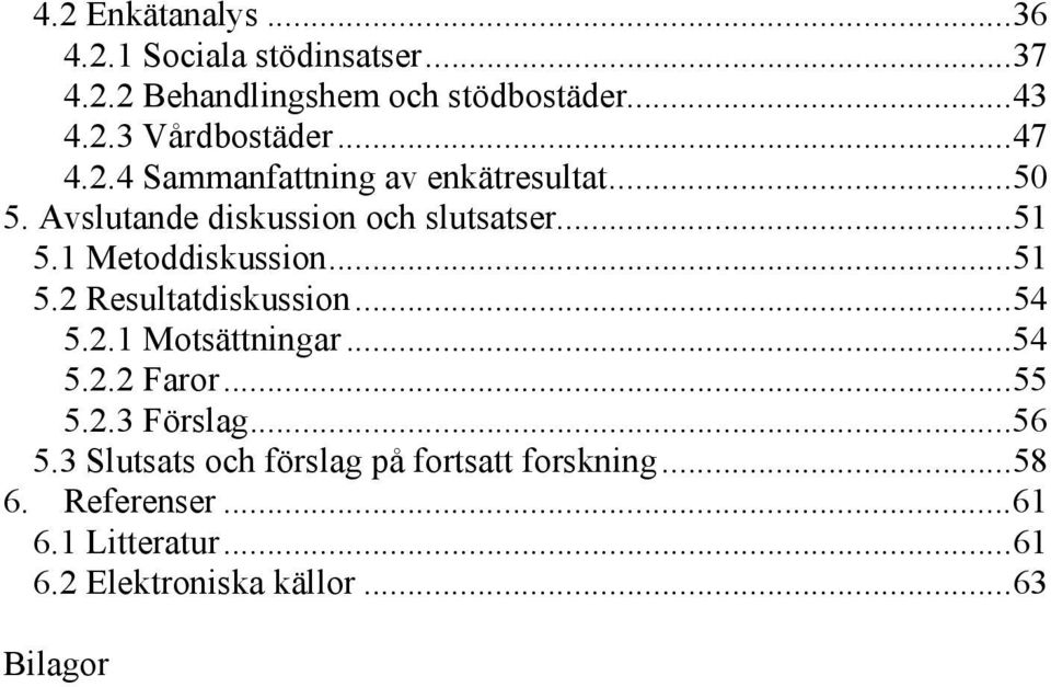 ..51 5.2 Resultatdiskussion...54 5.2.1 Motsättningar...54 5.2.2 Faror...55 5.2.3 Förslag...56 5.