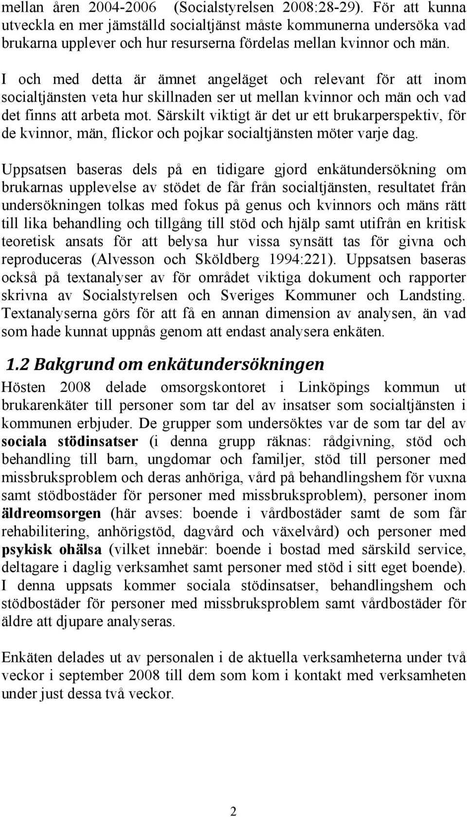 I och med detta är ämnet angeläget och relevant för att inom socialtjänsten veta hur skillnaden ser ut mellan kvinnor och män och vad det finns att arbeta mot.