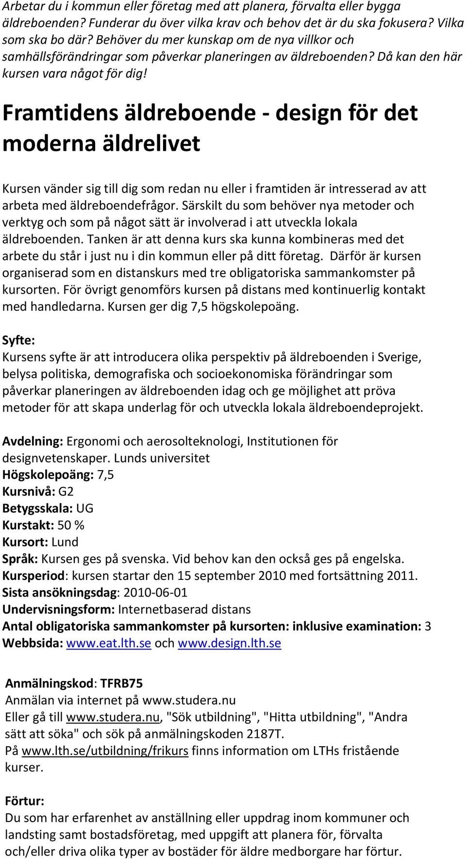 Framtidens äldreboende design för det moderna äldrelivet Kursen vänder sig till dig som redan nu eller i framtiden är intresserad av att arbeta med äldreboendefrågor.