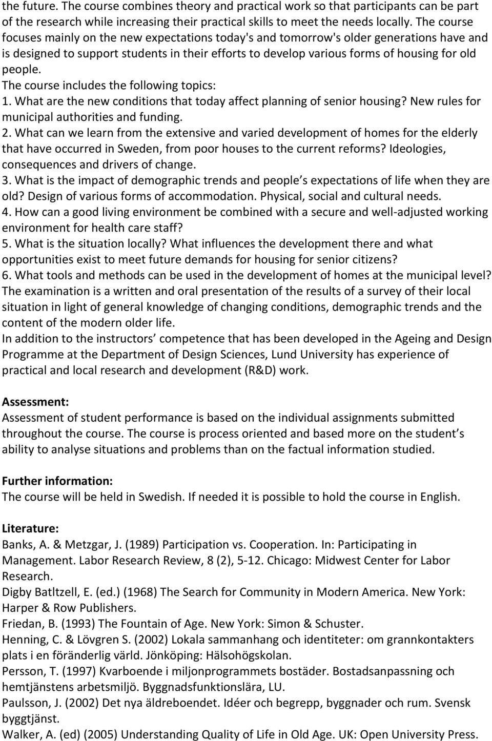 The course includes the following topics: 1. What are the new conditions that today affect planning of senior housing? New rules for municipal authorities and funding. 2.