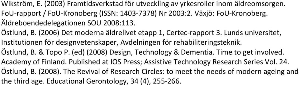 Lunds universitet, Institutionen för designvetenskaper, Avdelningen för rehabiliteringsteknik. Östlund, B. & Topo P. (ed) (2008) Design, Technology & Dementia.