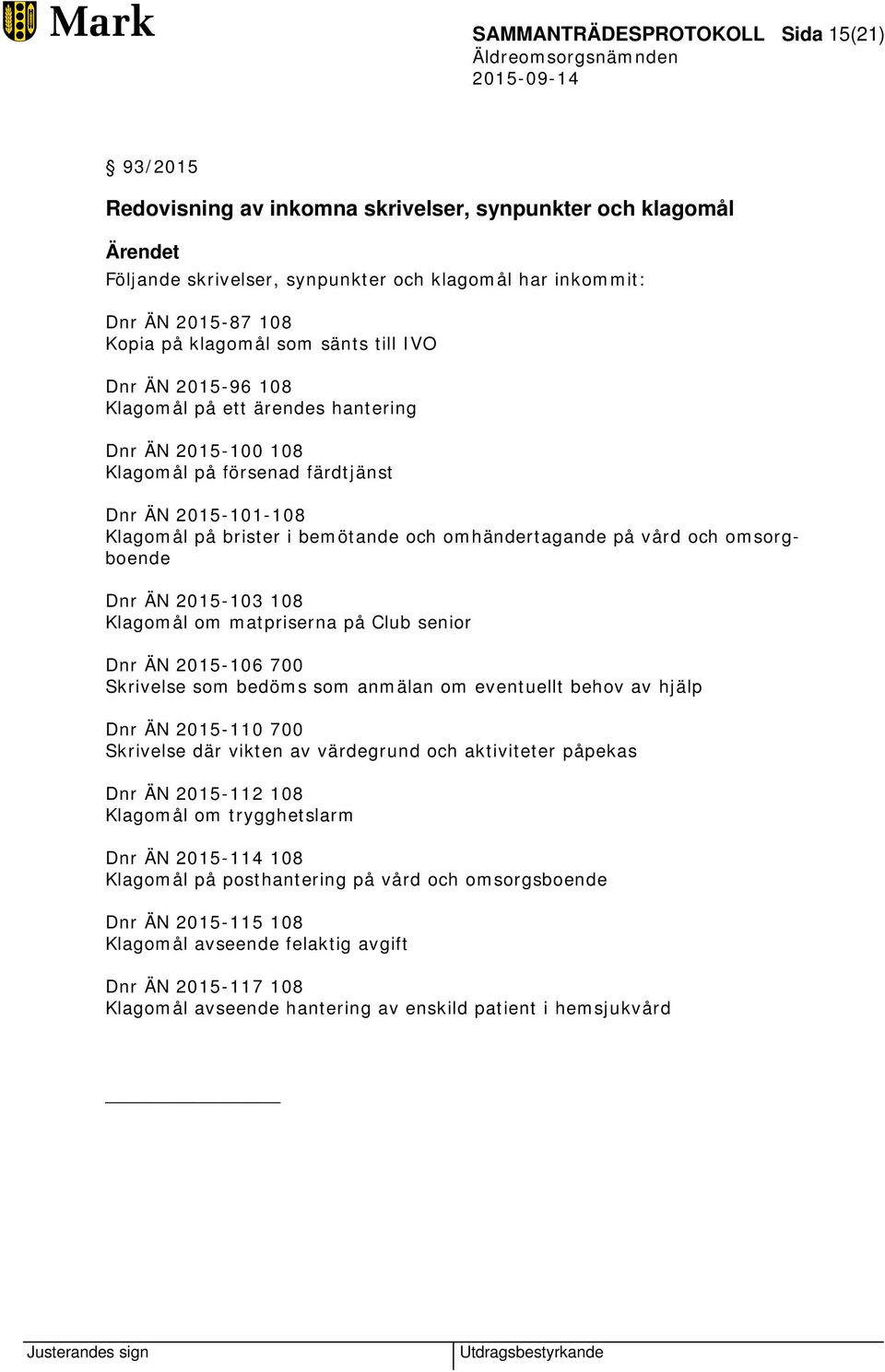 vård och omsorgboende Dnr ÄN 2015-103 108 Klagomål om matpriserna på Club senior Dnr ÄN 2015-106 700 Skrivelse som bedöms som anmälan om eventuellt behov av hjälp Dnr ÄN 2015-110 700 Skrivelse där