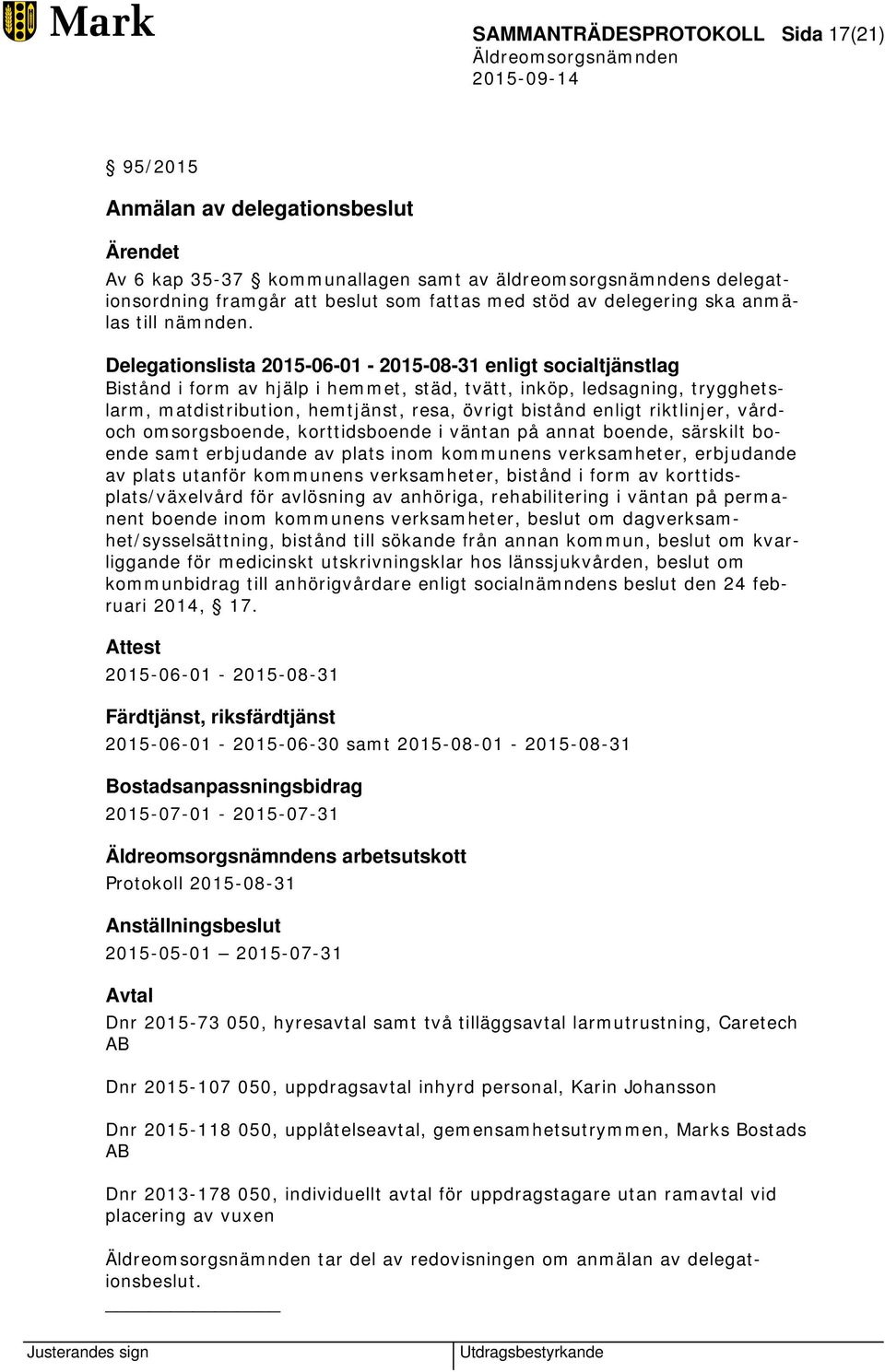 Delegationslista 2015-06-01-2015-08-31 enligt socialtjänstlag Bistånd i form av hjälp i hemmet, städ, tvätt, inköp, ledsagning, trygghetslarm, matdistribution, hemtjänst, resa, övrigt bistånd enligt