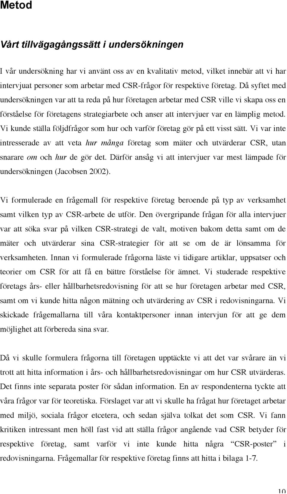 Vi kunde ställa följdfrågor som hur och varför företag gör på ett visst sätt. Vi var inte intresserade av att veta hur många företag som mäter och utvärderar CSR, utan snarare om och hur de gör det.