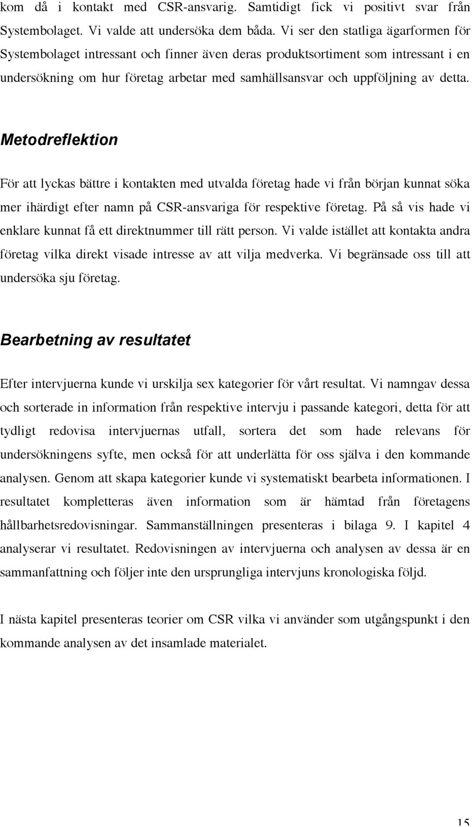 Metodreflektion För att lyckas bättre i kontakten med utvalda företag hade vi från början kunnat söka mer ihärdigt efter namn på CSR-ansvariga för respektive företag.