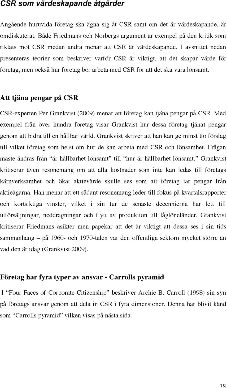 I avsnittet nedan presenteras teorier som beskriver varför CSR är viktigt, att det skapar värde för företag, men också hur företag bör arbeta med CSR för att det ska vara lönsamt.