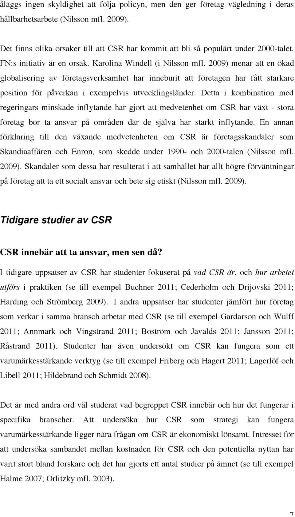 2009) menar att en ökad globalisering av företagsverksamhet har inneburit att företagen har fått starkare position för påverkan i exempelvis utvecklingsländer.