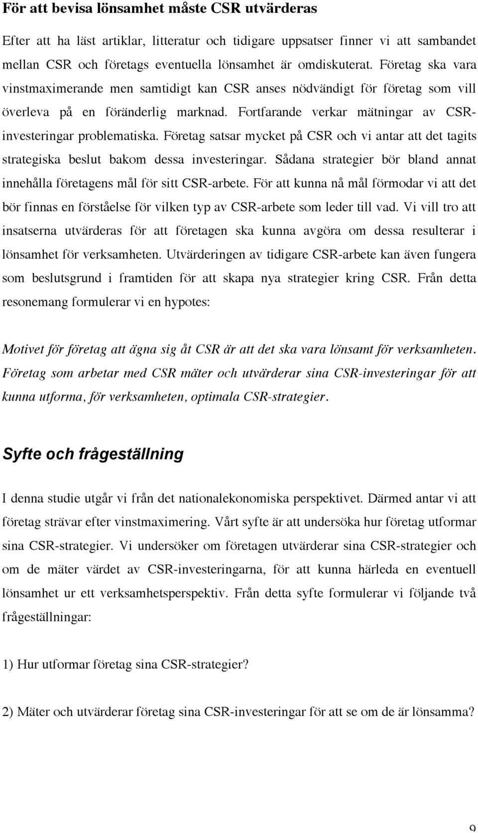 Företag satsar mycket på CSR och vi antar att det tagits strategiska beslut bakom dessa investeringar. Sådana strategier bör bland annat innehålla företagens mål för sitt CSR-arbete.