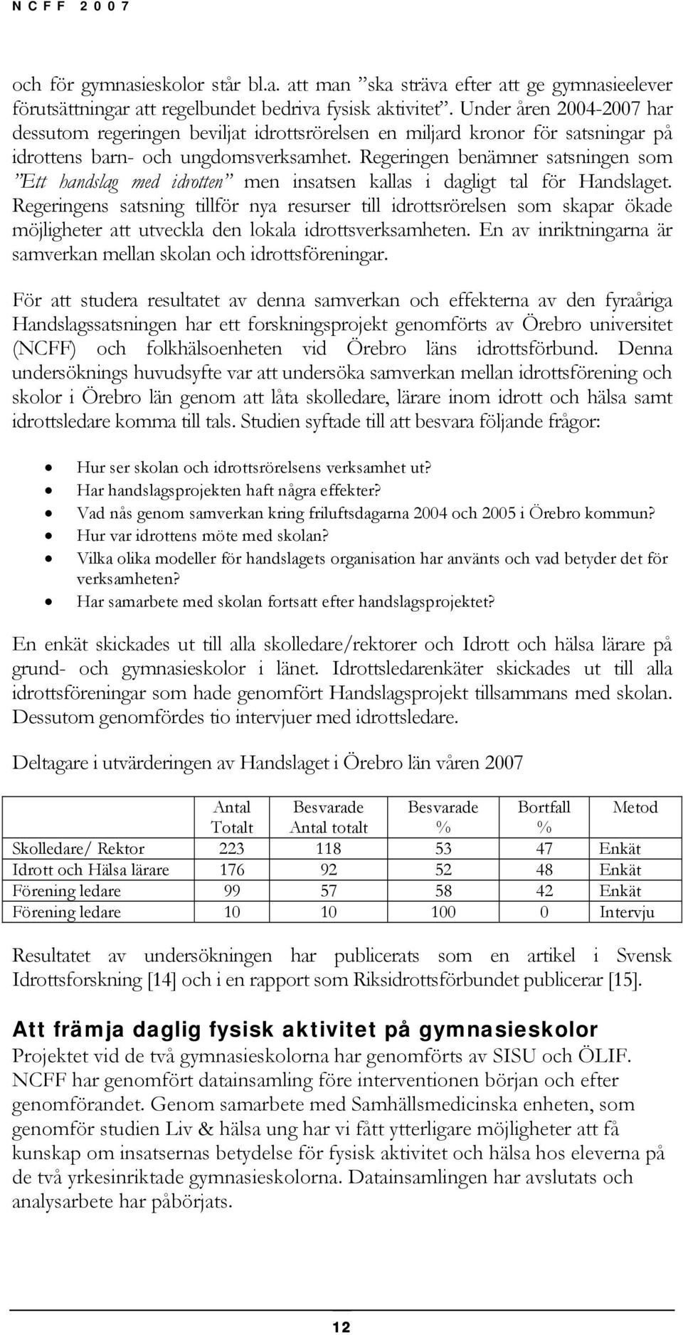 Regeringen benämner satsningen som Ett handslag med idrotten men insatsen kallas i dagligt tal för Handslaget.