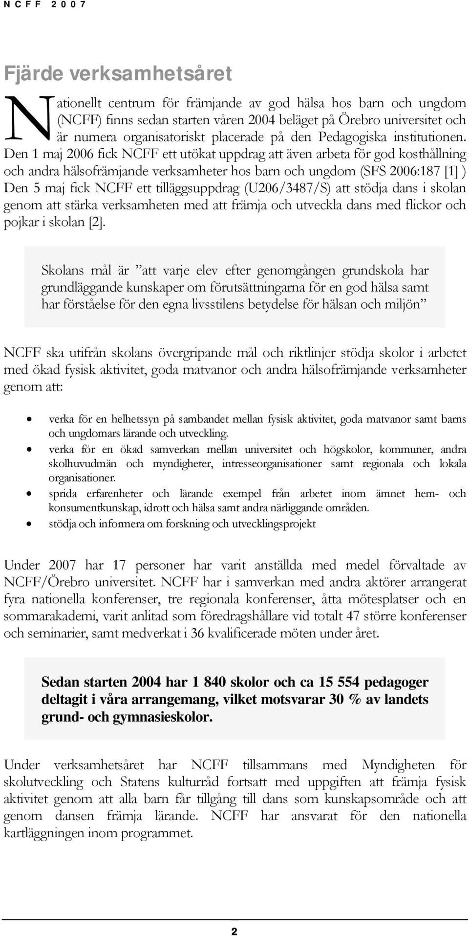 Den 1 maj 2006 fick NCFF ett utökat uppdrag att även arbeta för god kosthållning och andra hälsofrämjande verksamheter hos barn och ungdom (SFS 2006:187 [1] ) Den 5 maj fick NCFF ett tilläggsuppdrag