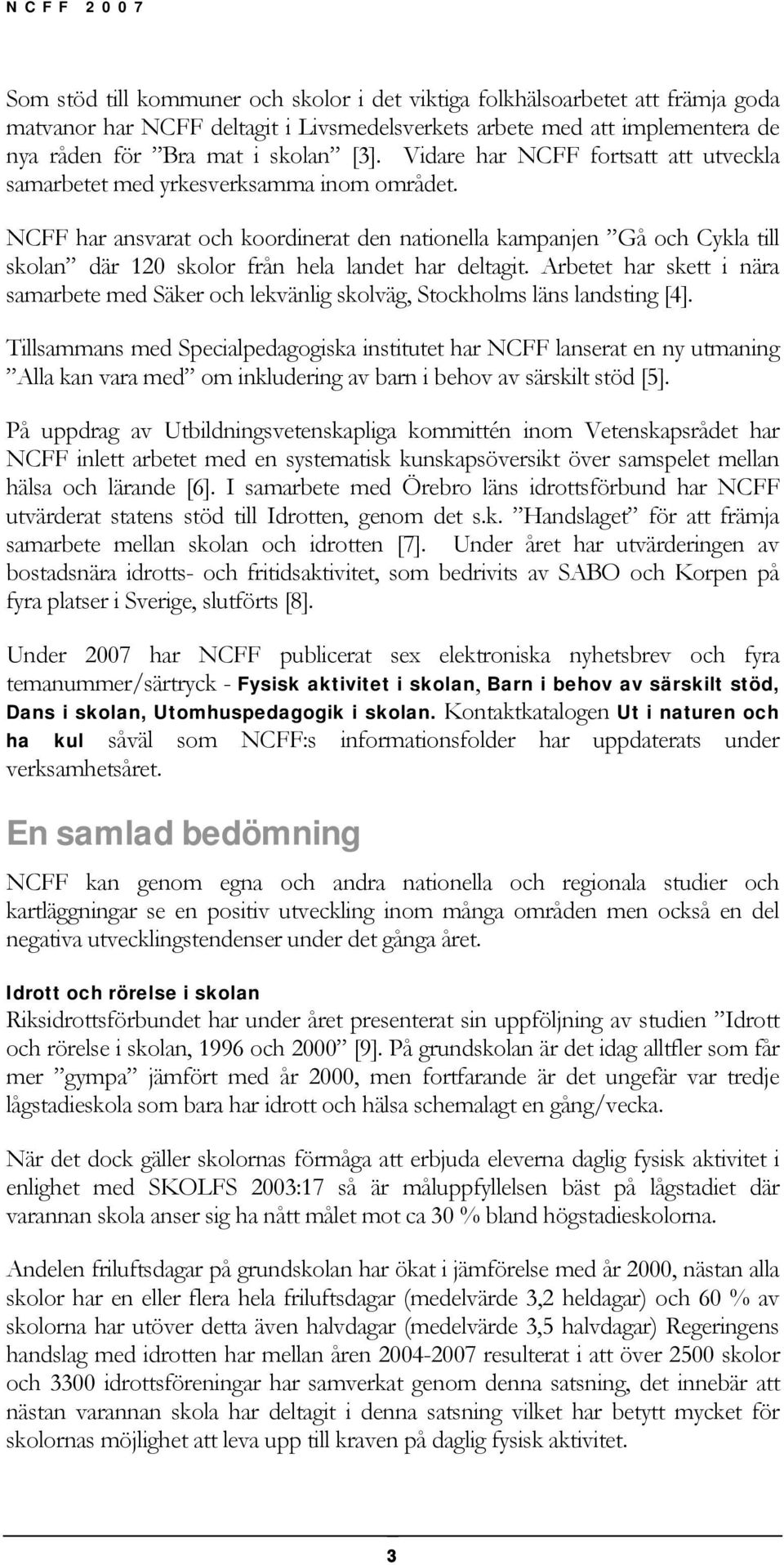 NCFF har ansvarat och koordinerat den nationella kampanjen Gå och Cykla till skolan där 120 skolor från hela landet har deltagit.