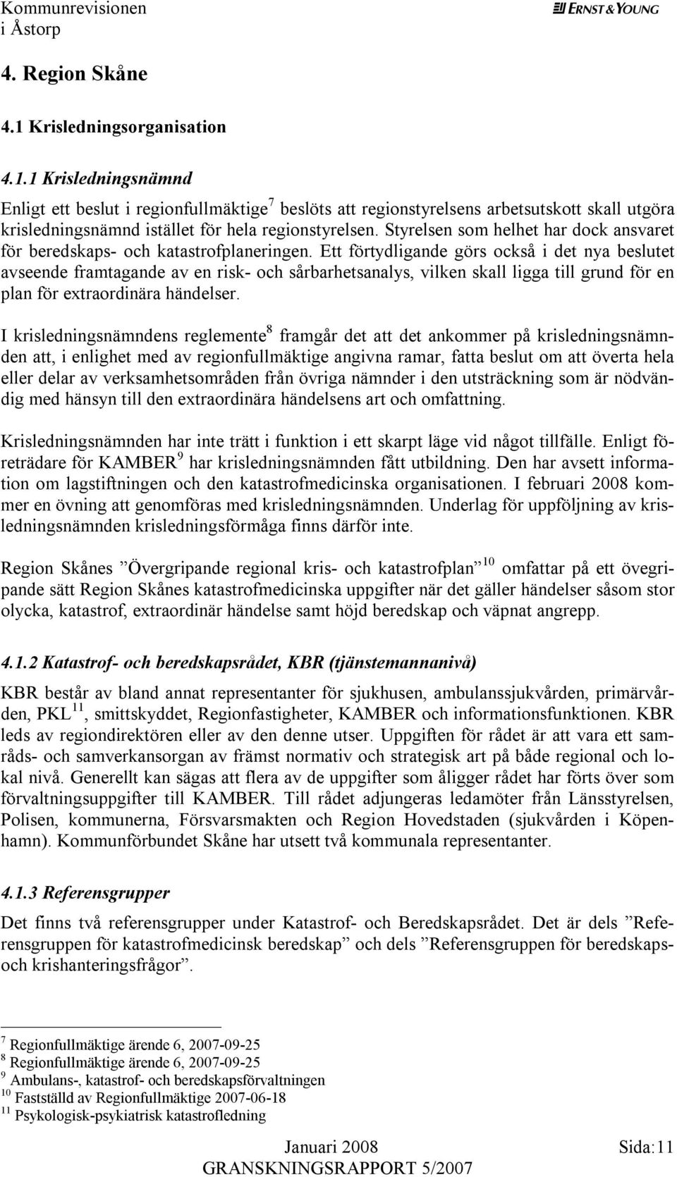 Ett förtydligande görs också i det nya beslutet avseende framtagande av en risk- och sårbarhetsanalys, vilken skall ligga till grund för en plan för extraordinära händelser.