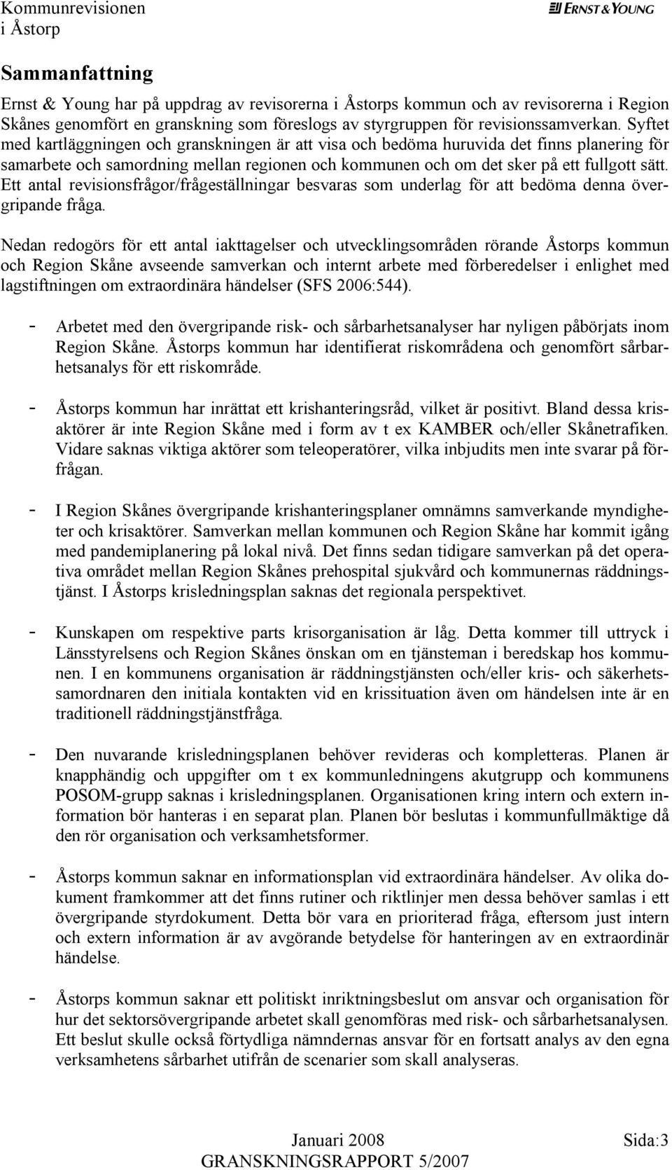 Ett antal revisionsfrågor/frågeställningar besvaras som underlag för att bedöma denna övergripande fråga.