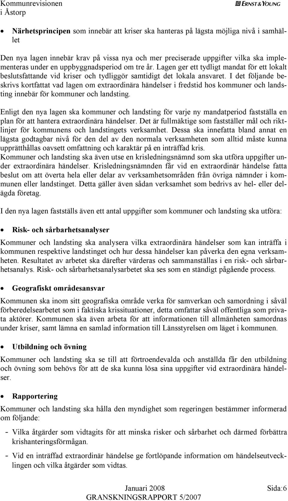 I det följande beskrivs kortfattat vad lagen om extraordinära händelser i fredstid hos kommuner och landsting innebär för kommuner och landsting.