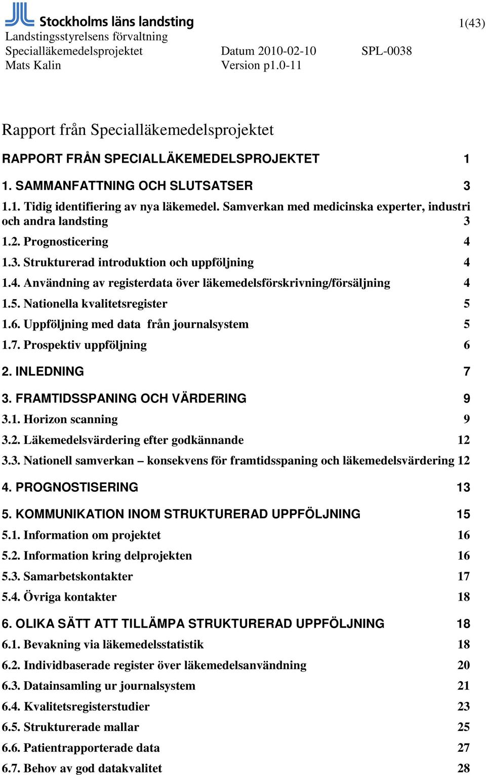 5. Nationella kvalitetsregister 5 1.6. Uppföljning med data från journalsystem 5 1.7. Prospektiv uppföljning 6 2. INLEDNING 7 3. FRAMTIDSSPANING OCH VÄRDERING 9 3.1. Horizon scanning 9 3.2. Läkemedelsvärdering efter godkännande 12 3.