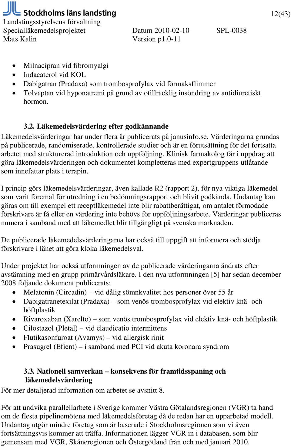Värderingarna grundas på publicerade, randomiserade, kontrollerade studier och är en förutsättning för det fortsatta arbetet med strukturerad introduktion och uppföljning.