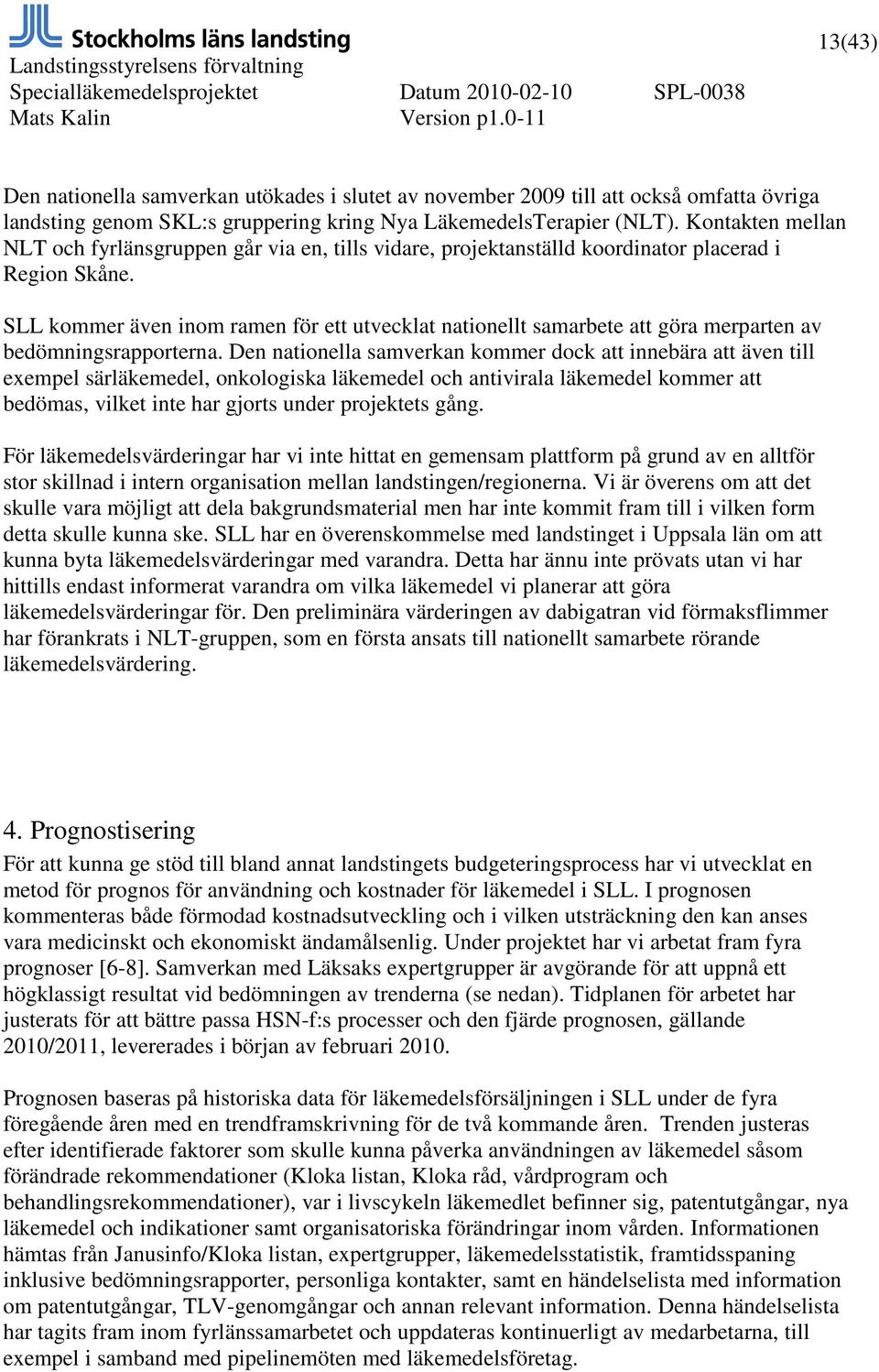 SLL kommer även inom ramen för ett utvecklat nationellt samarbete att göra merparten av bedömningsrapporterna.