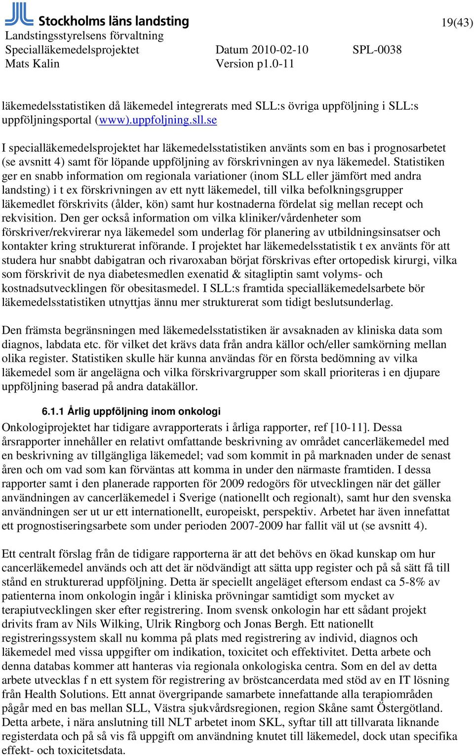 Statistiken ger en snabb information om regionala variationer (inom SLL eller jämfört med andra landsting) i t ex förskrivningen av ett nytt läkemedel, till vilka befolkningsgrupper läkemedlet